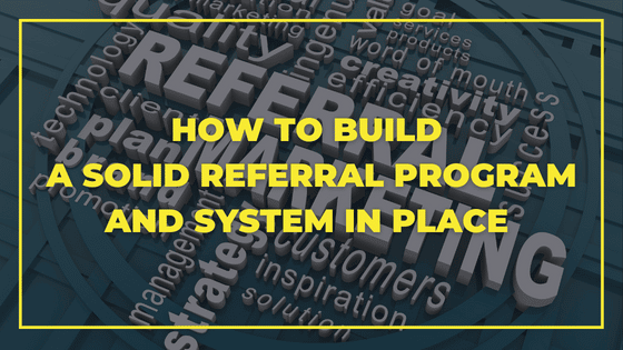 How to build a solid referral program and system in place