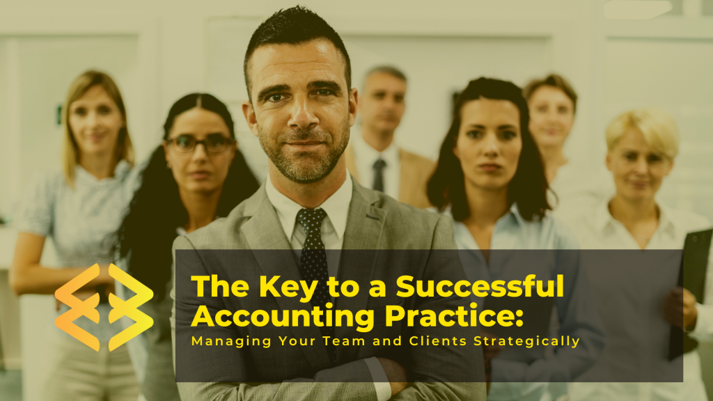 The Key to a Successful Accounting Practice: Managing Your Team and Clients Strategically